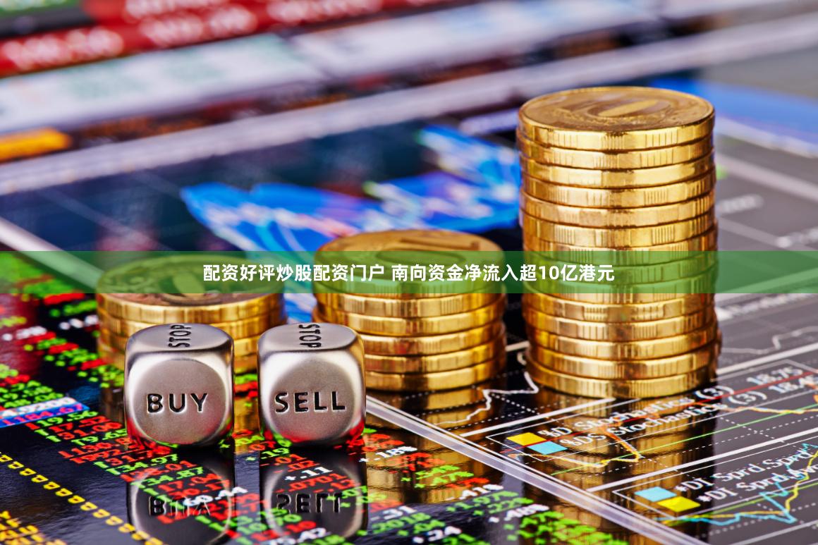 配资好评炒股配资门户 南向资金净流入超10亿港元