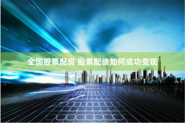 全国股票配资 股票配债如何成功变现