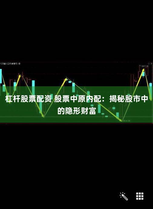 杠杆股票配资 股票中原内配：揭秘股市中的隐形财富
