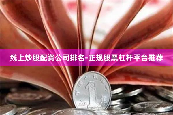 线上炒股配资公司排名-正规股票杠杆平台推荐