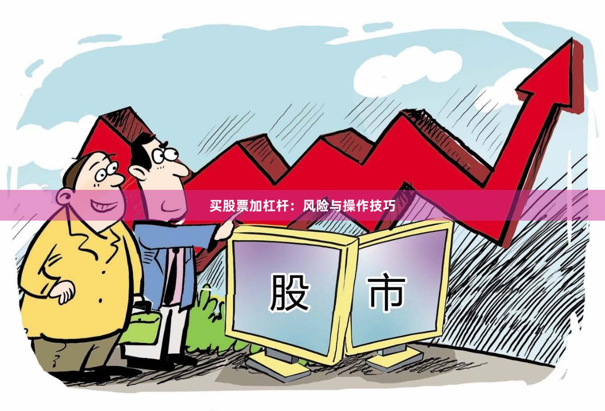 买股票加杠杆：风险与操作技巧