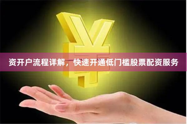 资开户流程详解，快速开通低门槛股票配资服务