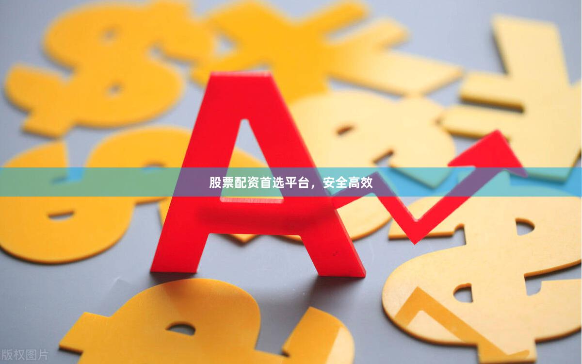 股票配资首选平台，安全高效