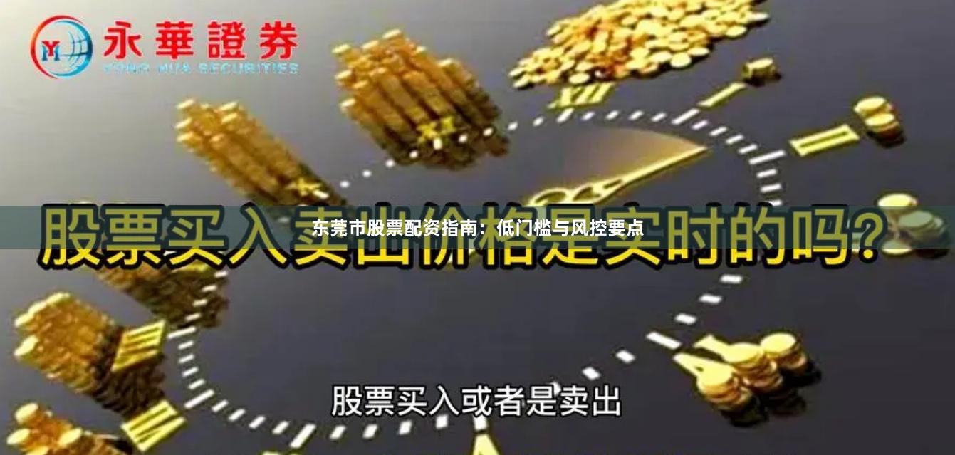 东莞市股票配资指南：低门槛与风控要点